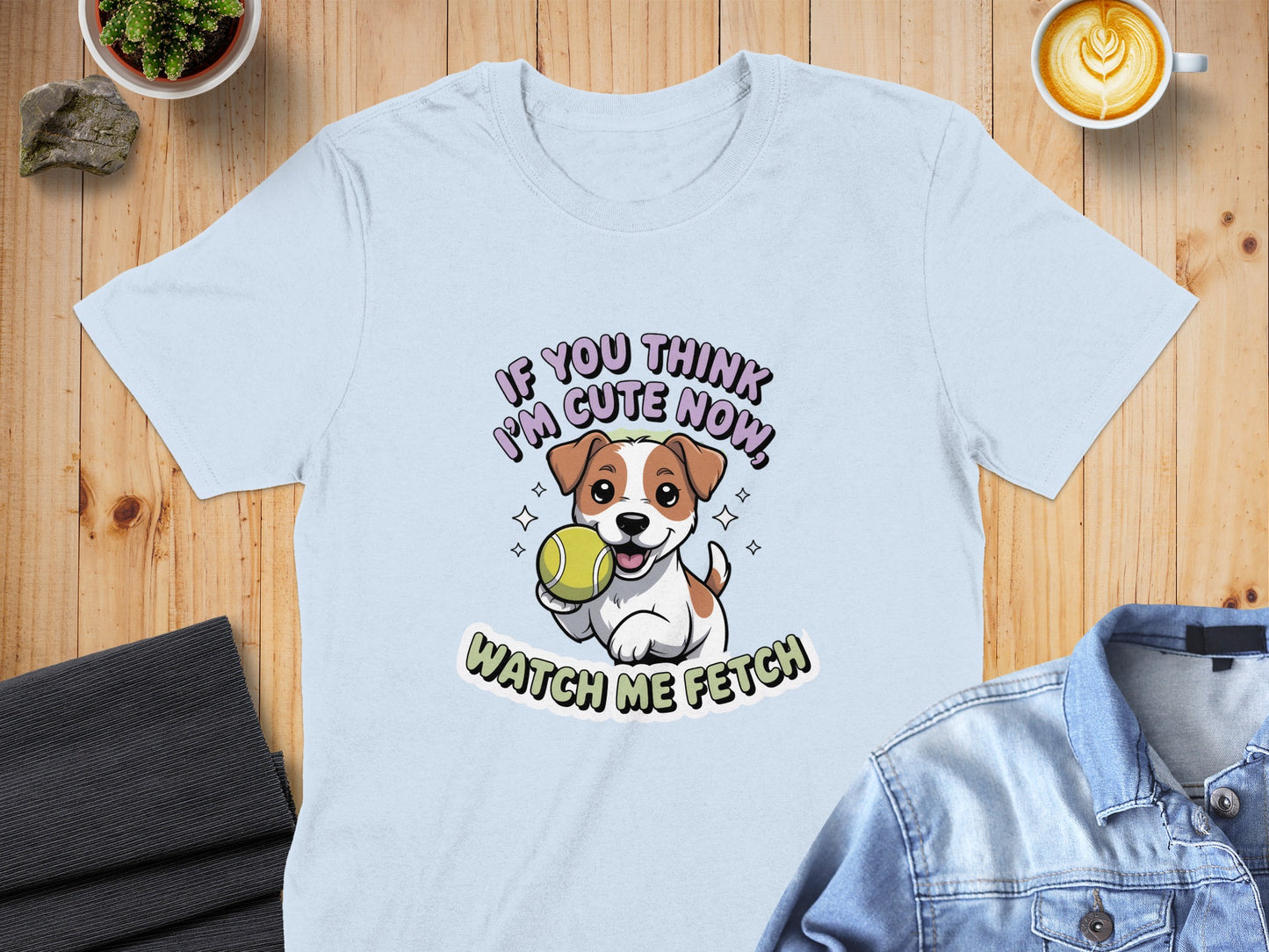 If You Think I'm Cute Now Watch Me Fetch product type