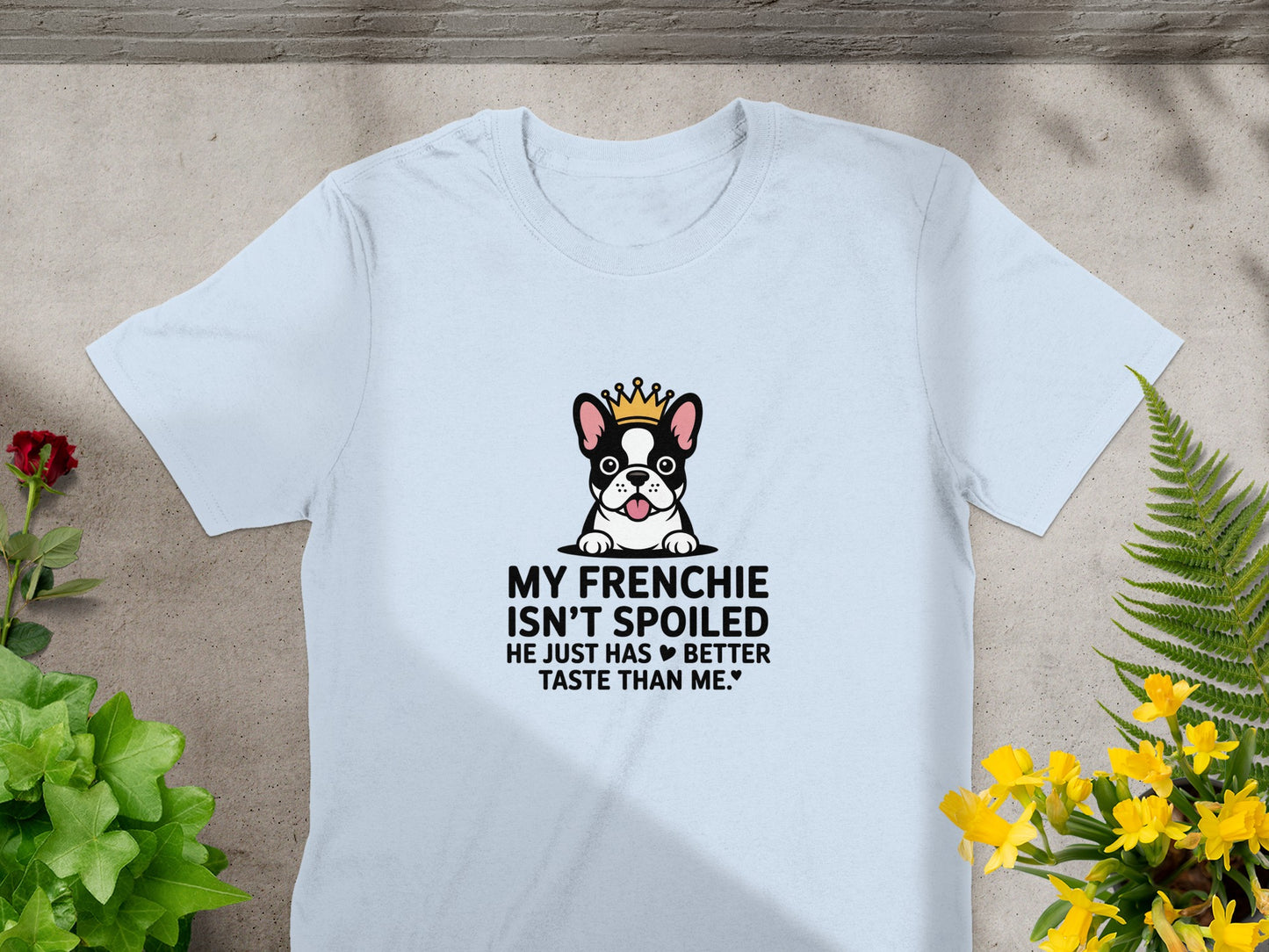 My Frenchie Isn't Spoiled Better Taste T-shirt product type