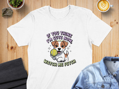 If You Think I'm Cute Now Watch Me Fetch product type