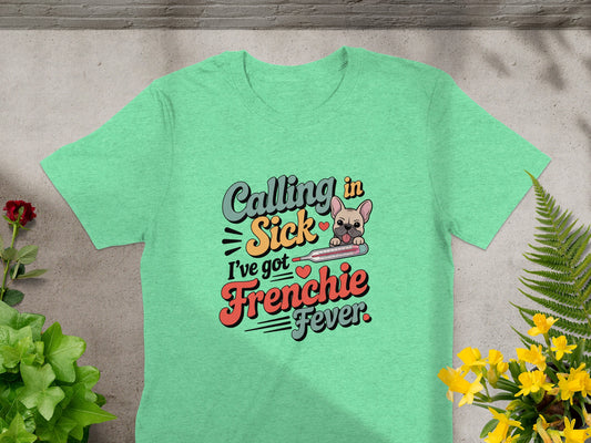 Calling in Sick I've Got Frenchie Fever shirt product type