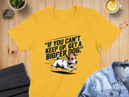 If You Can't Keep Up Get a Bigger Dog T-shirt product
